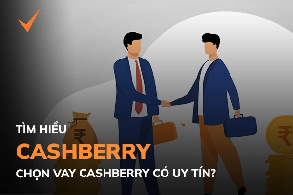 Cashberry là gì? Vì sao chọn vay tiền online tại Cashberry