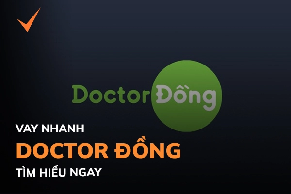 Doctor Đồng là gì? Vay online DoctorDong có uy tín không?