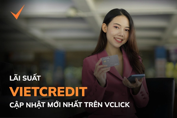 Lãi suất Vietcredit cập nhật tháng 1/2024 | Vclick.vn