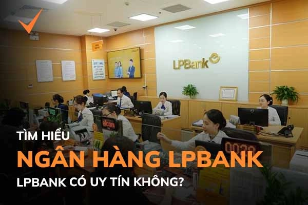 LPBank là ngân hàng gì? Sản phẩm dịch vụ có uy tín không?