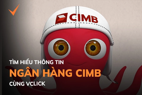 CIMB là ngân hàng gì? Tất tật thông tin về CIMB Bank