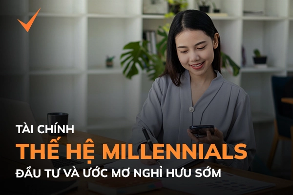 Tài chính thế hệ Millennials: Đầu tư và ước mơ nghỉ hưu sớm