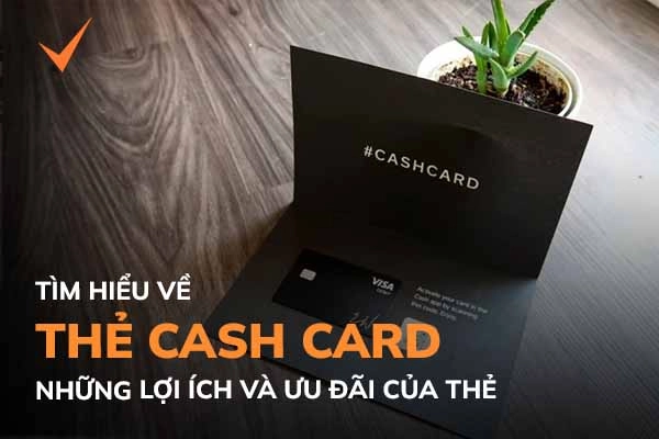 Thẻ Cash Card là gì? Những thông tin về thẻ Cash Card