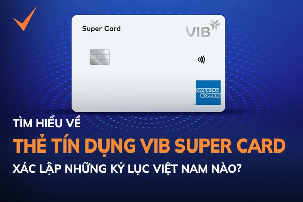 Thẻ tín dụng VIB Super Card xác lập kỷ lục Việt Nam nào?