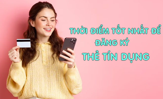 Thời điểm tốt nhất để mở thẻ tín dụng mới