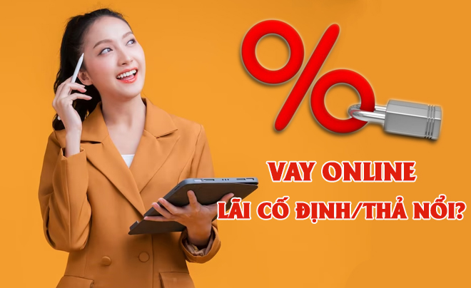 Vay tiền online áp dụng lãi suất cố định hay lãi suất thay đổi